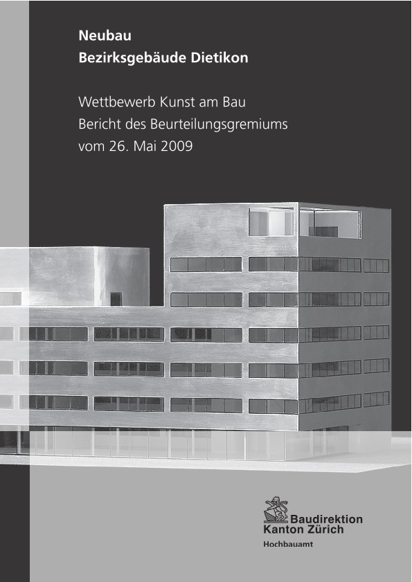 Wettbewerb Kunst am Bau Neubau Bezirksgebäude Dietikon - Bericht des Beurteilungsgremiums (2009)